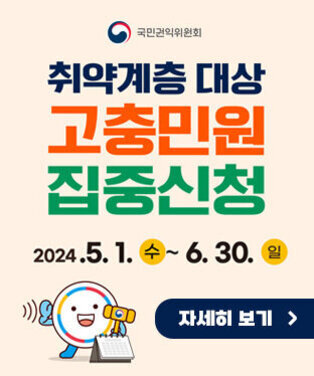 국민권익위원회 로고 취약계층 대상 고충민원 집중신청 기간: 2024.5.1(수)~6.30(일) 자세히보기