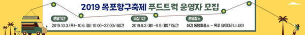 2019 목포항구축제 푸드트럭 운영자 모집 운영기간 : 2019.10.3.(목)~10.6.(일) 10:00~22:00/4일간 모집기간 : 2019.9.2.(월)~9.9.(월)/7일간 운영장소 : 해경 동명파출소 ~ 목포 요트마리나 사이