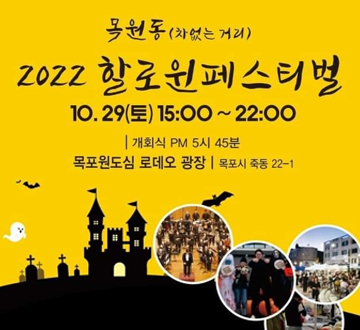 목원동 (차없는 거리) 2022 할로윈 페스티벌 10.29.(토) 15:00 ~ 22:00 개회식 PM 5시 45분 목포원도심 로데오 광장 : 목포시 죽동 22-1